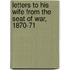 Letters To His Wife From The Seat Of War, 1870-71