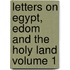 Letters on Egypt, Edom and the Holy Land Volume 1