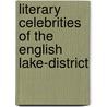 Literary Celebrities Of The English Lake-District door Frederick Sessions