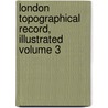 London Topographical Record, Illustrated Volume 3 door London Topographical Society