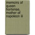 Memoirs Of Queen Hortense, Mother Of Napoleon Iii