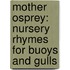 Mother Osprey: Nursery Rhymes For Buoys And Gulls