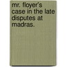 Mr. Floyer's Case in the Late Disputes at Madras. door Charles Floyer