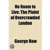 No Room to Live; the Plaint of Overcrowded London by Walter Besant