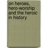 On Heroes, Hero-Worship and the Heroic in History door Thomas Carlyle