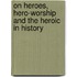 On Heroes, Hero-worship and the Heroic in History