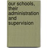 Our Schools, Their Administration and Supervision door William Estabrook Chancellor