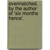 Overmatched, By The Author Of 'six Months Hence'. by Herman Ludolphus Prior