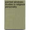 Painted Windows; Studies in Religious Personality by Harold Begbie