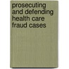 Prosecuting And Defending Health Care Fraud Cases by Michael K. Loucks