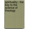 Spirituality:: The Key to the Science of Theology door Parley P. Pratt