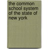 The Common School System Of The State Of New York door New York