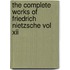The Complete Works Of Friedrich Nietzsche Vol Xii