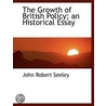 The Growth Of British Policy; An Historical Essay door Sir John Robert Seeley