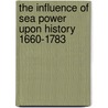 The Influence Of Sea Power Upon History 1660-1783 door A.T. Mahan