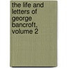 The Life and Letters of George Bancroft, Volume 2 by Henry C. Strippel