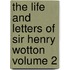 The Life and Letters of Sir Henry Wotton Volume 2