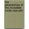 The Pleasantries Of The Incredible Mulla Nasrudin by Idries Shah