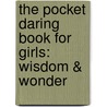 The Pocket Daring Book For Girls: Wisdom & Wonder door Miriam Peskowitz