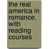 The Real America in Romance, with Reading Courses by John R. 1849-1901 Musick