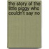 The Story of the Little Piggy Who Couldn't Say No
