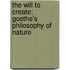 The Will To Create: Goethe's Philosophy Of Nature