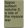 Tippoo Sultaun Volume 3; A Tale of the Mysore War door Meadows Taylor