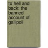 To Hell and Back: The Banned Account of Gallipoli by Sydney Loch