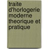 Traite D'Horlogerie Moderne Theorique Et Pratique door Claudius Saunier