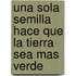 Una Sola Semilla Hace Que La Tierra Sea Mas Verde