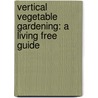 Vertical Vegetable Gardening: A Living Free Guide door Chris McLaughlin