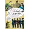 Wicked Columbia: Vice and Villainy in the Capital by Alexia Jones Helsley