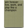 Win Forever: Live, Work, And Play Like A Champion door Yogi Roth