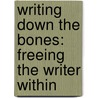 Writing Down The Bones: Freeing The Writer Within door Natalie Goldberg