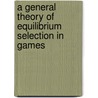 A General Theory of Equilibrium Selection in Games door Reinhard Selten