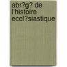Abr�G� De L'Histoire Eccl�Siastique by Bonaventure Racine