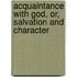 Acquaintance with God, Or, Salvation and Character