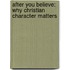 After You Believe: Why Christian Character Matters