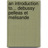 An Introduction To... Debussy Pelleas Et Melisande door Thomson Smillie