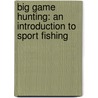 Big Game Hunting: An Introduction To Sport Fishing door K. Tamura