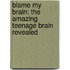 Blame My Brain: The Amazing Teenage Brain Revealed