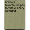 Bobby's Favorite Recipes For The Culinary Retarded by Bobby Dunham