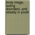 Body Image, Eating Disorders, and Obesity in Youth