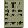 Bringing Out the Algebraic Character of Arithmetic door David W. Carraher