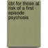 Cbt for Those at Risk of a First Episode Psychosis
