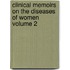 Clinical Memoirs on the Diseases of Women Volume 2