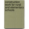 Construction Work for Rural and Elementary Schools door Virginia McGaw