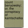 Count Benyowsky; Or, The Conspiracy Of Kamtschatka door August "Von" Kotzebue