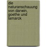 Die Naturanschauung Von Darwin, Goethe Und Lamarck door Ernst Haeckel