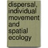 Dispersal, Individual Movement and Spatial Ecology